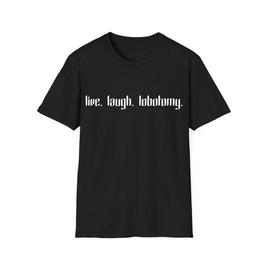 live. laugh. lobotomy. T-Shirt
